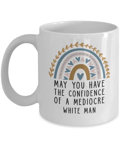 May You Have The Confidence Of A Mediocre Man | Ceramic Coffee Mug | 11 OZ