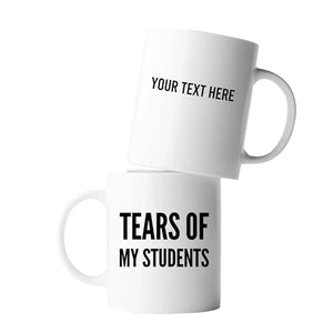 Personalized Tears of My Students | Customised Coffee Mug | 11 OZ