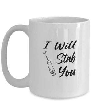 Funny Nurse I Will Stab You Gift For Nurses | Ceramic Coffee Mug | 11 OZ