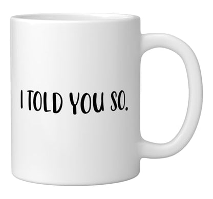 I Told You So Funny Sarcastic Know It All m | Ceramic Coffee Mug | 11 OZ