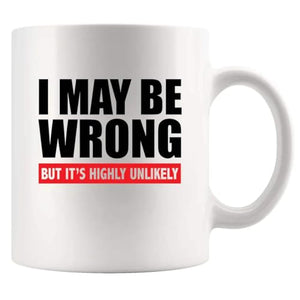 I Maybe Wrong But It s Highly Unlikely | Ceramic Coffee Mug | 11 OZ