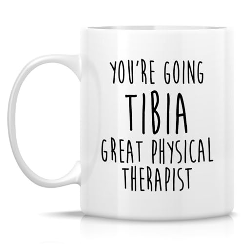 Funny Physical Therapist You Are Going Tibia | Ceramic Coffee Mug | 11 OZ