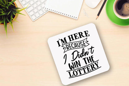 Im Here Because I Didnt Win The Lottery Novelty Mug & Coaster Coffee Tea Cup Home Funny Office Workspace Gift