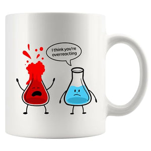 You re Overreacting Chemistry Gifts Science | Ceramic Coffee Mug | 11 OZ