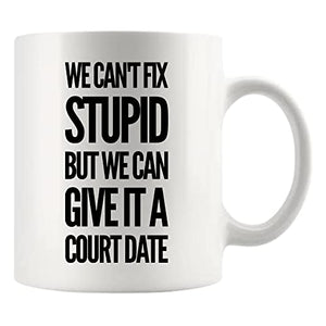 We Can t Fix Stupid But Give It A Court Date | Ceramic Coffee Mug | 11 OZ