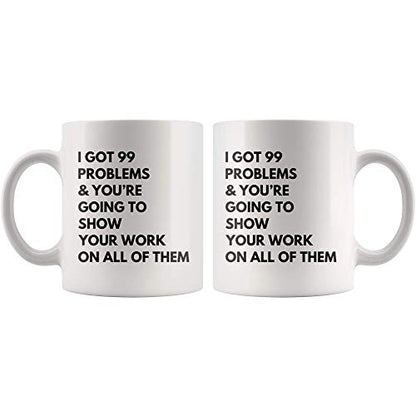 I Got Problems You re Going To Show Your Work | Ceramic Coffee Mug | 11 OZ
