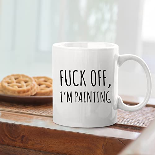 Fuck Off I m Painting Sarcastic Painter Gifts | Ceramic Coffee Mug | 11 OZ
