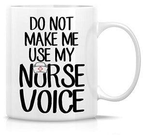 Funny Do Not Make Me Use My Nurse Voice | Ceramic Coffee Mug | 11 OZ
