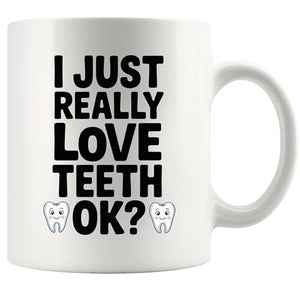 I Just Really Love Teeth Ok Dentist Gifts For | Ceramic Coffee Mug | 11 OZ
