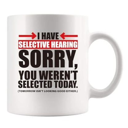 I Have Selective Hearing Sorry You re Not | Ceramic Coffee Mug | 11 OZ