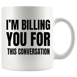 I m Billing You For This Conversation Lawyer | Ceramic Coffee Mug | 11 OZ
