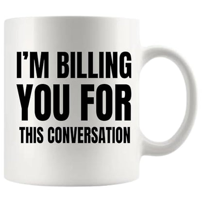 I m Billing You For This Conversation Lawyer | Ceramic Coffee Mug | 11 OZ