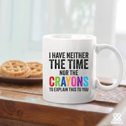 I Have Neither The Time Nor Crayons To Explain | Ceramic Coffee Mug | 11 OZ