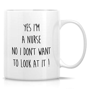 Funny Yes I m a Nurse No Don t Want to Look At | Ceramic Coffee Mug | 11 OZ