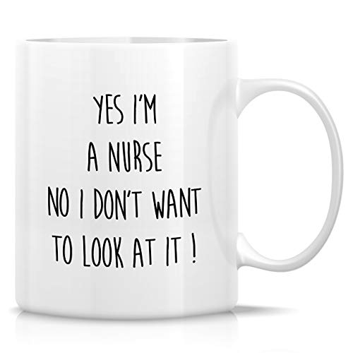 Funny Yes I m a Nurse No Don t Want to Look At | Ceramic Coffee Mug | 11 OZ