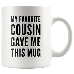 My Favorite Cousin Gave Me This Gifts Family | Ceramic Coffee Mug | 11 OZ