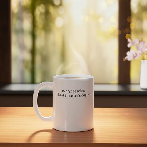 Everyone relax i have a master s degree Snarky | Ceramic Coffee Mug | 11 OZ