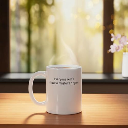 Everyone relax i have a master s degree Snarky | Ceramic Coffee Mug | 11 OZ