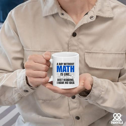 A Day Without Math Is Like Just Kidding I Have | Ceramic Coffee Mug | 11 OZ