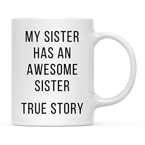 Funny Gag Gift My Sister Has an Awesome True | Ceramic Coffee Mug | 11 OZ