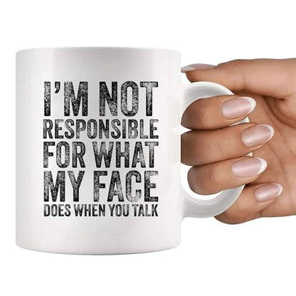I m Not Responsible For What My Face Does When | Ceramic Coffee Mug | 11 OZ