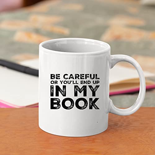 Be Careful Or You ll End Up In My Book Writer | Ceramic Coffee Mug | 11 OZ