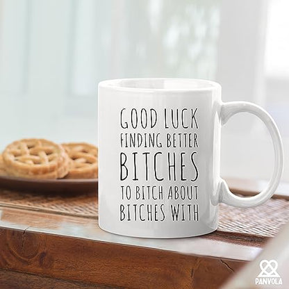 Good Luck Finding Better Bitch To About With | Ceramic Coffee Mug | 11 OZ