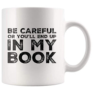 Be Careful Or You ll End Up In My Book Writer | Ceramic Coffee Mug | 11 OZ