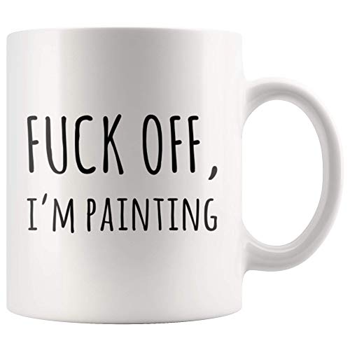 Fuck Off I m Painting Sarcastic Painter Gifts | Ceramic Coffee Mug | 11 OZ