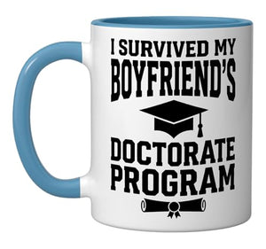 I Survived My Boyfriend s Doctorate Program | Ceramic Coffee Mug | 11 OZ