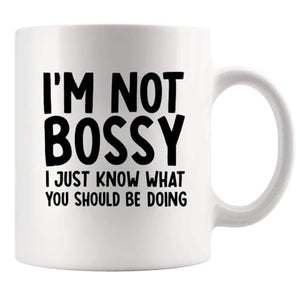 I m Not Bossy Just Know What You Should Be | Ceramic Coffee Mug | 11 OZ