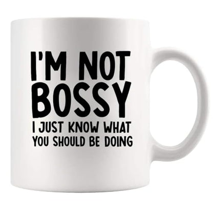 I m Not Bossy Just Know What You Should Be | Ceramic Coffee Mug | 11 OZ