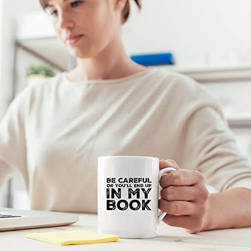 Be Careful Or You ll End Up In My Book Writer | Ceramic Coffee Mug | 11 OZ