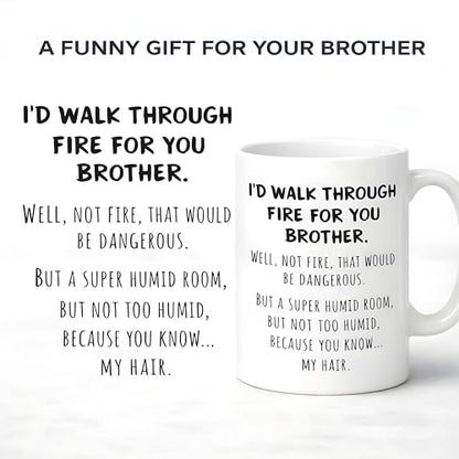 Funny Brother Gift I d Walk Through Fire For | Ceramic Coffee Mug | 11 OZ
