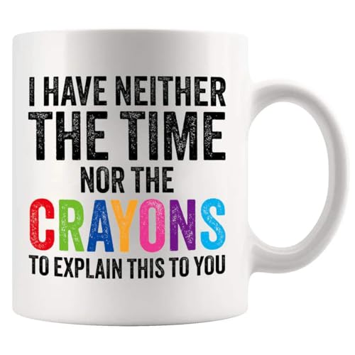 I Have Neither The Time Nor Crayons To Explain | Ceramic Coffee Mug | 11 OZ