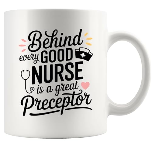 Behind Every Good Nurse Is A Great Preceptor | Ceramic Coffee Mug | 11 OZ