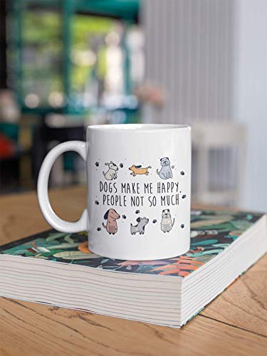 Dogs Make Me Happy People Not So Much Funny | Ceramic Coffee Mug | 11 OZ