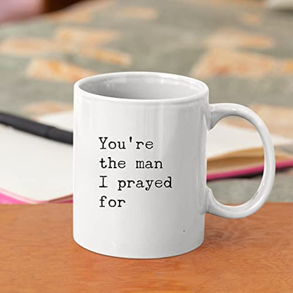 You re The Man I Prayed For Husband Boyfriend | Ceramic Coffee Mug | 11 OZ