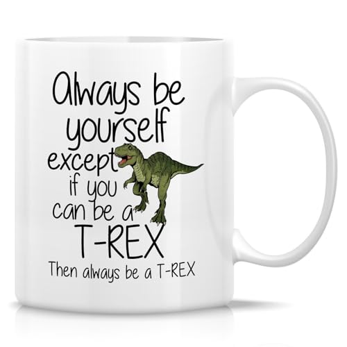 Funny T-Rex Tyrannosaurus Always Be a or | Ceramic Coffee Mug | 11 OZ