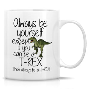 Funny T-Rex Tyrannosaurus Always Be a or | Ceramic Coffee Mug | 11 OZ