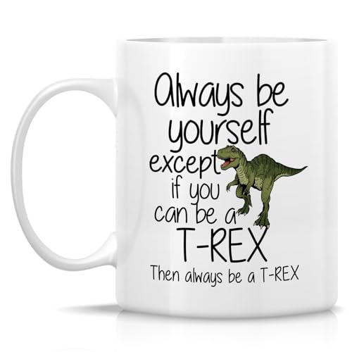 Funny T-Rex Tyrannosaurus Always Be a or | Ceramic Coffee Mug | 11 OZ