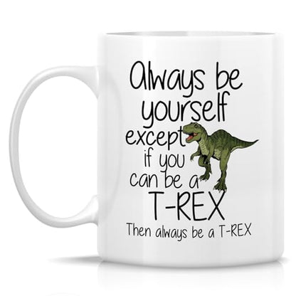 Funny T-Rex Tyrannosaurus Always Be a or | Ceramic Coffee Mug | 11 OZ