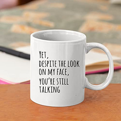Yet Despite The Look On My Face You re Still | Ceramic Coffee Mug | 11 OZ