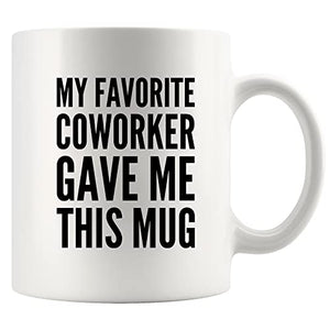 My Favorite Coworker Gave Me This Going Away | Ceramic Coffee Mug | 11 OZ