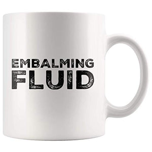Embalming Fluid Gift To Funeral Director | Ceramic Coffee Mug | 11 OZ