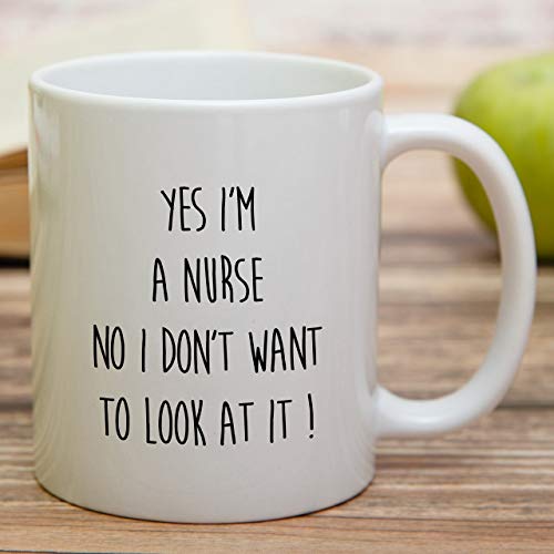Funny Yes I m a Nurse No Don t Want to Look At | Ceramic Coffee Mug | 11 OZ