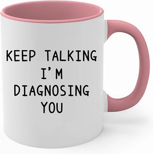 Keep Talking I m Diagnosing You Psychology | Ceramic Coffee Mug | 11 OZ