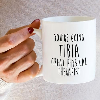 Funny Physical Therapist You Are Going Tibia | Ceramic Coffee Mug | 11 OZ
