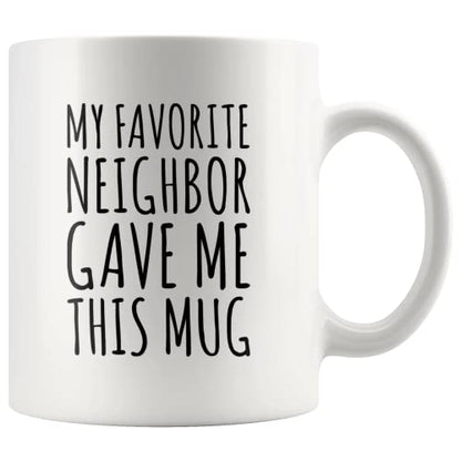 My Favorite Neighbor Gave Me This Gifts | Ceramic Coffee Mug | 11 OZ