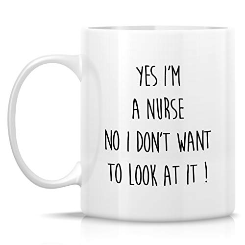 Funny Yes I m a Nurse No Don t Want to Look At | Ceramic Coffee Mug | 11 OZ